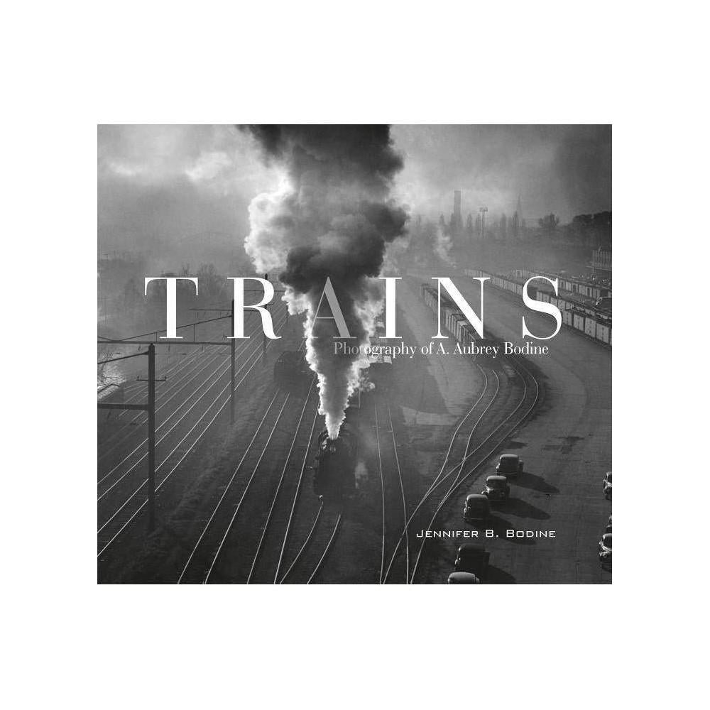Trains: Photography of a. Aubrey Bodine  (Hardcover)