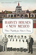 Harvey Houses of New Mexico:: Historic Hospitality from Raton to Deming
