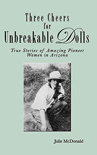 Three Cheers for Unbreakable Dolls: True Stories of Amazing Pioneer Women in Arizona