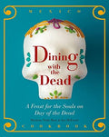 Dining with the Dead: a Feast for the Sould on Day of the Dead