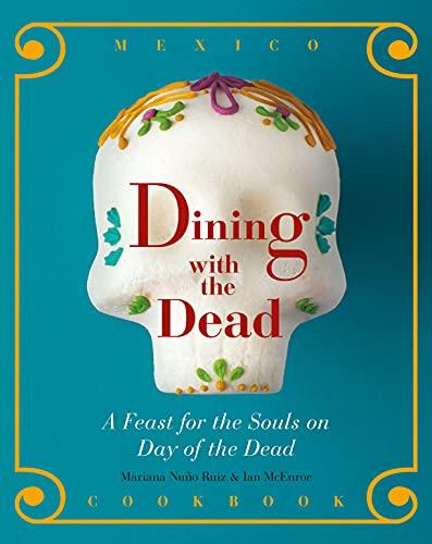 Dining with the Dead: a Feast for the Sould on Day of the Dead