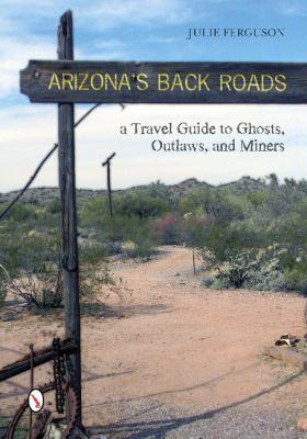 Arizona S Back Roads: a Travel Guide to Ghosts  Outlaws  and Miners  (Paperback)