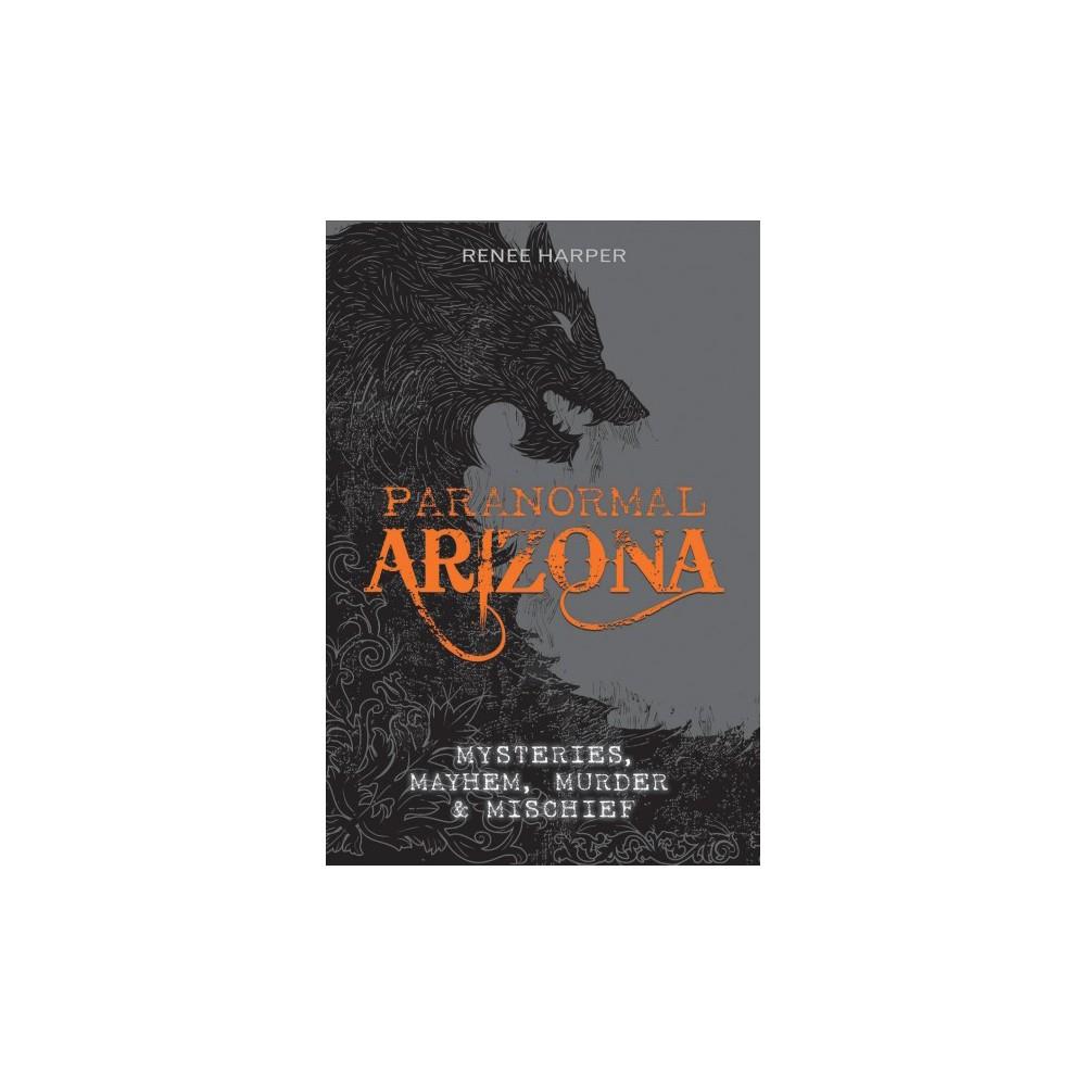 Paranormal Arizona: Mysteries  Mayhem  Murder  and Mischief  (Paperback)